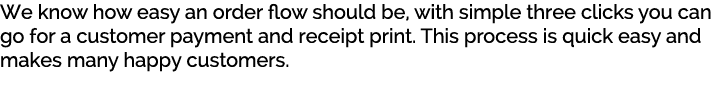 We know how easy an order flow should be, with simple three clicks you can go for a customer payment and receipt prin...