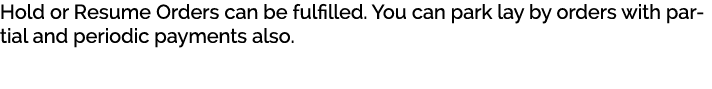 Hold or Resume Orders can be fulfilled. You can park lay by orders with partial and periodic payments also.