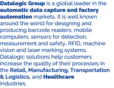 Datalogic Group is a global leader in the automatic data capture and factory automation markets. It is well known aro...