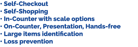 • Self Checkout • Self Shopping • In Counter with scale options • On Counter, Presentation, Hands free • Large items ...