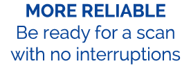 MORE RELIABLE Be ready for a scan with no interruptions