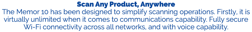 Scan Any Product, Anywhere The Memor 10 has been designed to simplify scanning operations. Firstly, it is virtually u...