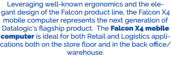 Leveraging well known ergonomics and the elegant design of the Falcon product line, the Falcon X4 mobile computer rep...