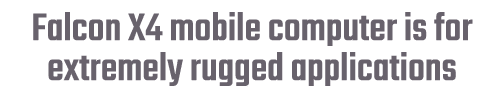 Falcon X4 mobile computer is for extremely rugged applications